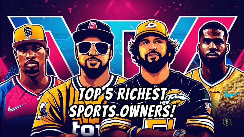 The Top 5 Richest Sports Team Owners in the World (2024 Update)
